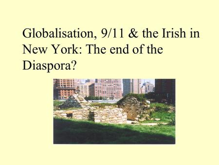 Globalisation, 9/11 & the Irish in New York: The end of the Diaspora?