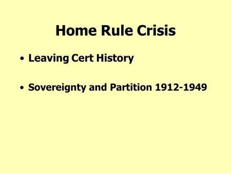 Home Rule Crisis Leaving Cert History Sovereignty and Partition 1912-1949.