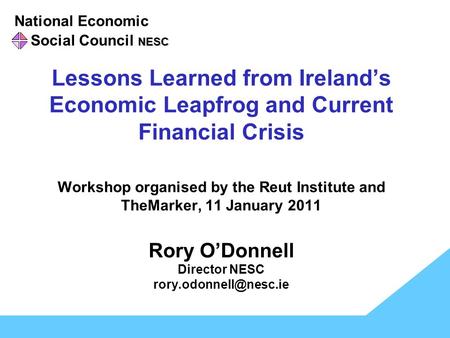 National Economic NESC Social Council NESC Lessons Learned from Ireland’s Economic Leapfrog and Current Financial Crisis Workshop organised by the Reut.