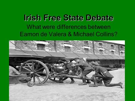 Irish Free State Debate What were differences between Eamon de Valera & Michael Collins?