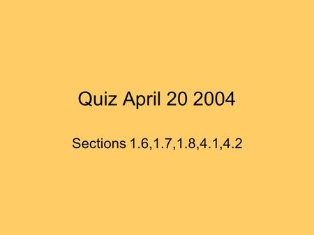 Quiz April 20 2004 Sections 1.6,1.7,1.8,4.1,4.2. Quiz: Apr. 20 ’04: 3.30-3.45 pm 1.Set S1 is the set of all Irish citizens with blue eyes. Set S2 is the.