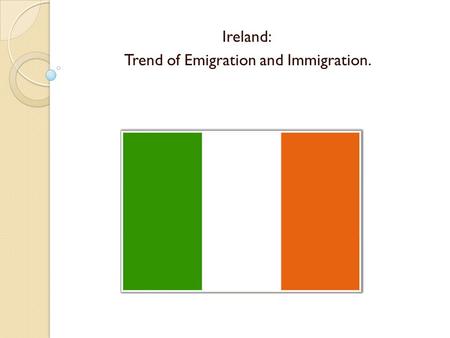 Ireland: Trend of Emigration and Immigration.. Introductory Facts. Ireland (Éire) The Irish Free State was founded in 1921. Population: 4.5 million (preliminary.