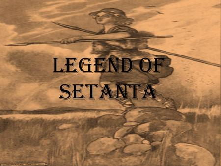 Legend of Setanta Cú Chulainn, also spelt Cú Chulaind or Cúchulainn Cú Chulainn also became known as Setanta.