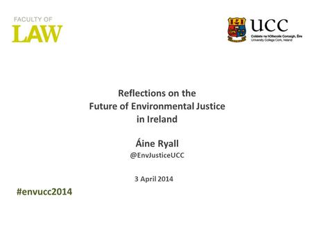Columns Picture here Reflections on the Future of Environmental Justice in Ireland Áine 3 April 2014 #envucc2014.