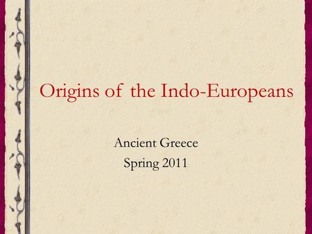 Origins of the Indo-Europeans Ancient Greece Spring 2011.