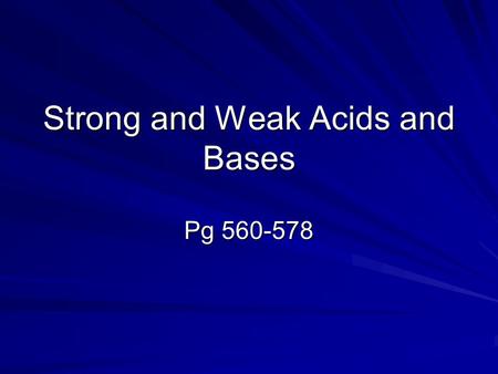 Strong and Weak Acids and Bases Pg 560-578. The strength of an acid is determined by the extent to which it ionizes, its percent ionization, not the concentration.