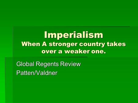 Imperialism When A stronger country takes over a weaker one. Global Regents Review Patten/Valdner.