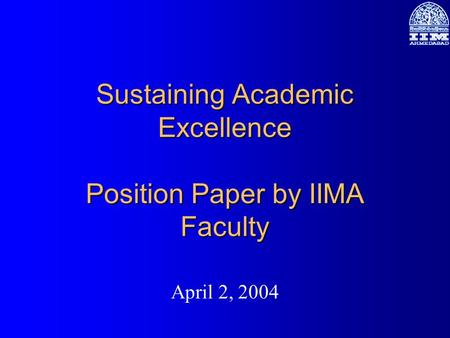 Sustaining Academic Excellence Position Paper by IIMA Faculty April 2, 2004.