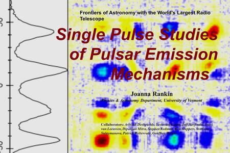 Single Pulse Studies of Pulsar Emission Mechanisms Joanna Rankin Physics & Astronomy Department, University of Vermont Frontiers of Astronomy with the.