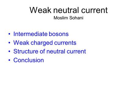 Weak neutral current Moslim Sohani Intermediate bosons Weak charged currents Structure of neutral current Conclusion.