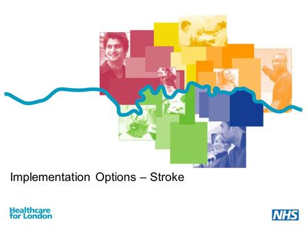 Implementation Options – Stroke. Implementation commences Current stroke services in London are of variable quality – under the new model, all stroke.