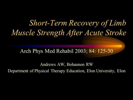 Short-Term Recovery of Limb Muscle Strength After Acute Stroke Arch Phys Med Rehabil 2003; 84: 125-30 Andrews AW, Bohannon RW Department of Physical Therapy.