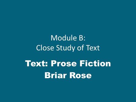 Module B: Close Study of Text Text: Prose Fiction Briar Rose.