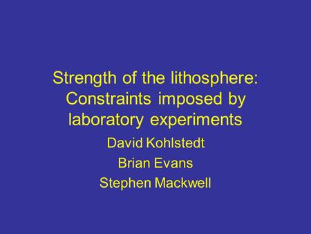 Strength of the lithosphere: Constraints imposed by laboratory experiments David Kohlstedt Brian Evans Stephen Mackwell.