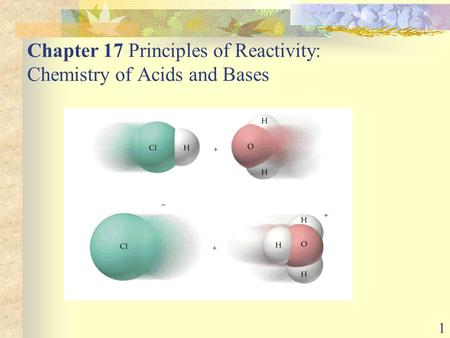 1 Chapter 17 Principles of Reactivity: Chemistry of Acids and Bases.