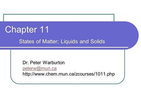 Chapter 11 States of Matter; Liquids and Solids Dr. Peter Warburton