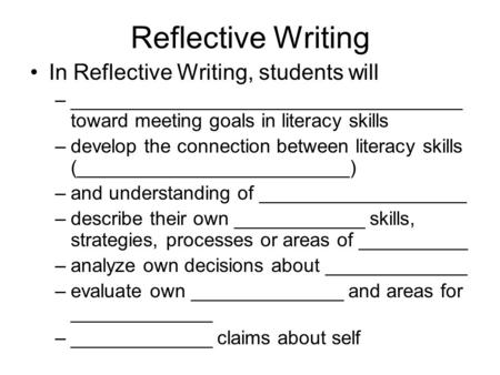 Reflective Writing In Reflective Writing, students will –____________________________________ toward meeting goals in literacy skills –develop the connection.