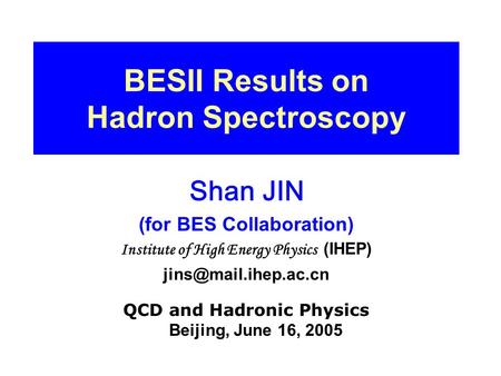 BESII Results on Hadron Spectroscopy Shan JIN (for BES Collaboration) Institute of High Energy Physics (IHEP) QCD and Hadronic Physics.