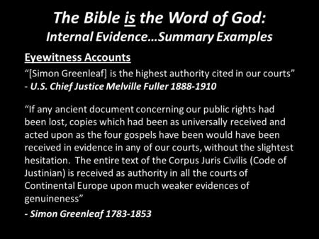 The Bible is the Word of God: Internal Evidence…Summary Examples Eyewitness Accounts “[Simon Greenleaf] is the highest authority cited in our courts” -