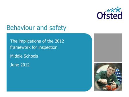 Behaviour and safety The implications of the 2012 framework for inspection Middle Schools June 2012.