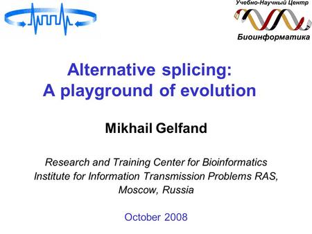 Alternative splicing: A playground of evolution Mikhail Gelfand Research and Training Center for Bioinformatics Institute for Information Transmission.