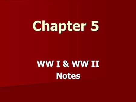 Chapter 5 WW I & WW II Notes. WWI (1914 – 1918):