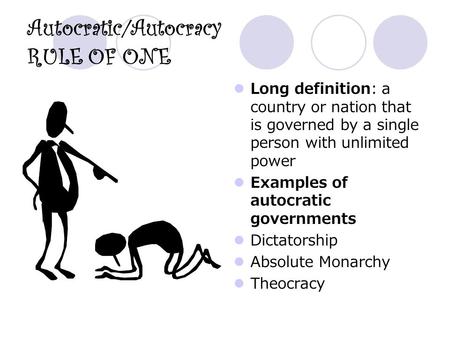 Autocratic/Autocracy RULE OF ONE Long definition: a country or nation that is governed by a single person with unlimited power Examples of autocratic governments.