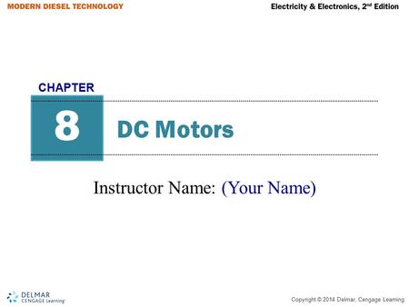 Copyright © 2014 Delmar, Cengage Learning DC Motors Instructor Name: (Your Name) 8 CHAPTER.