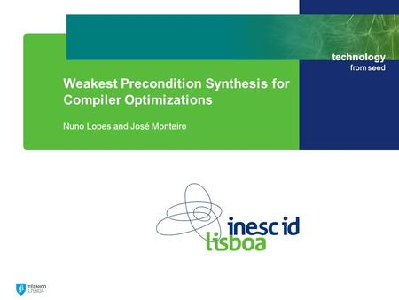 Technology from seed Weakest Precondition Synthesis for Compiler Optimizations Nuno Lopes and José Monteiro.