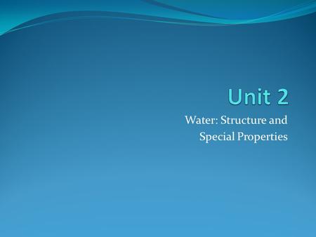 Water: Structure and Special Properties. 5.1 Why Does Water Have Such Unusual Properties? To understand why water has such unusual properties, you must.