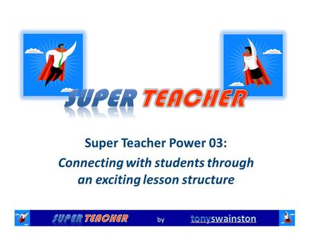 Super Teacher Power 03: Connecting with students through an exciting lesson structure.