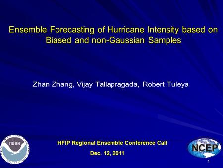 Ensemble Forecasting of Hurricane Intensity based on Biased and non-Gaussian Samples Zhan Zhang, Vijay Tallapragada, Robert Tuleya HFIP Regional Ensemble.