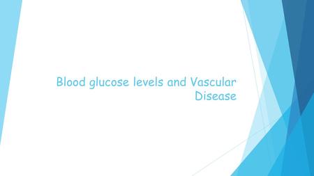 Blood glucose levels and Vascular Disease. Chronic elevation of blood glucose levels leads to the endothelium cells taking in more glucose than normal.