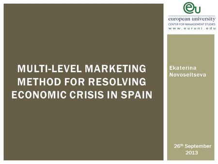 MULTI-LEVEL MARKETING METHOD FOR RESOLVING ECONOMIC CRISIS IN SPAIN Ekaterina Novoseltseva 26 th September 2013.