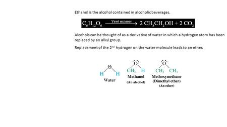 Ethanol is the alcohol contained in alcoholic beverages. Alcohols can be thought of as a derivative of water in which a hydrogen atom has been replaced.