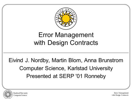 Error Management with Design Contracts Karlstad University Computer Science Error Management with Design Contracts Eivind J. Nordby, Martin Blom, Anna.