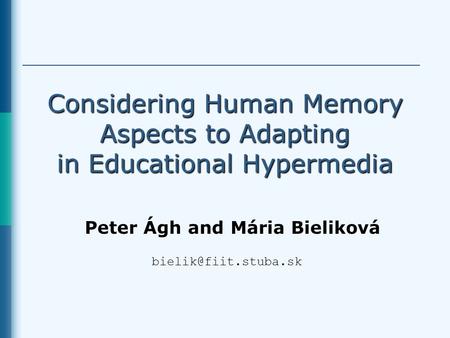 Considering Human Memory Aspects to Adapting in Educational Hypermedia Peter Ágh and Mária Bieliková.