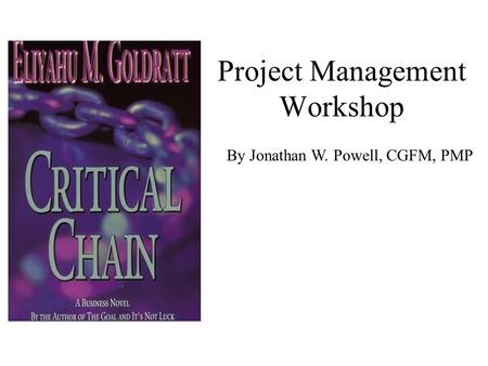 Project Management Workshop By Jonathan W. Powell, CGFM, PMP.