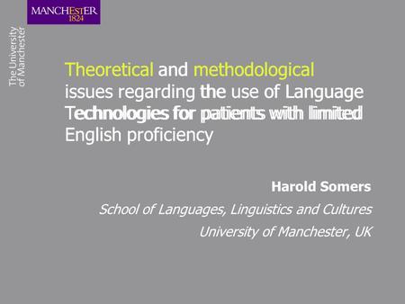 Theoretical and methodological issues regarding the use of Language Technologies for patients with limited English proficiency Harold Somers School of.