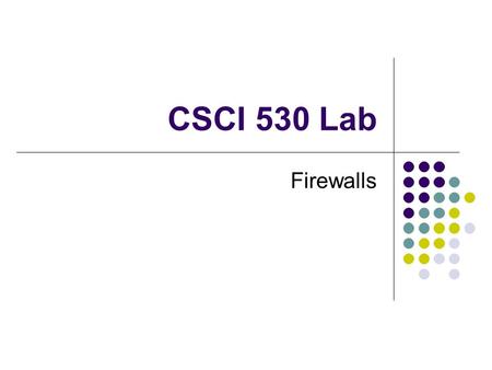 CSCI 530 Lab Firewalls. Overview Firewalls Capabilities Limitations What are we limiting with a firewall? General Network Security Strategies Packet Filtering.