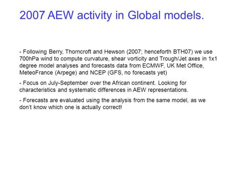2007 AEW activity in Global models. - Following Berry, Thorncroft and Hewson (2007; henceforth BTH07) we use 700hPa wind to compute curvature, shear vorticity.