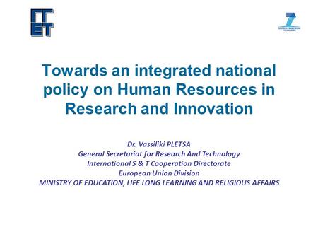 Towards an integrated national policy on Human Resources in Research and Innovation Dr. Vassiliki PLETSA General Secretariat for Research And Technology.
