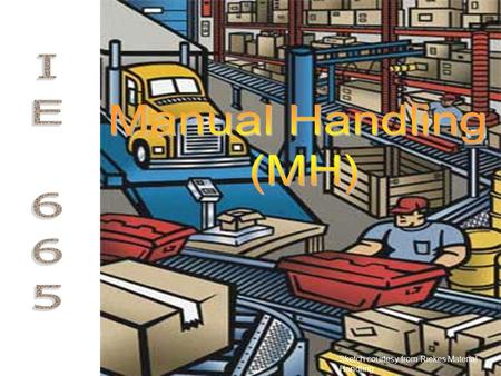 Sketch courtesy from Riekes Material Handling. Occupational MH tasks Occupational material handling (MH) can be classified into three broad types: –Pulling/Pushing.