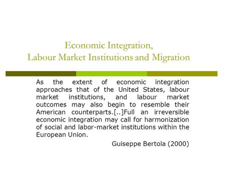 Economic Integration, Labour Market Institutions and Migration As the extent of economic integration approaches that of the United States, labour market.