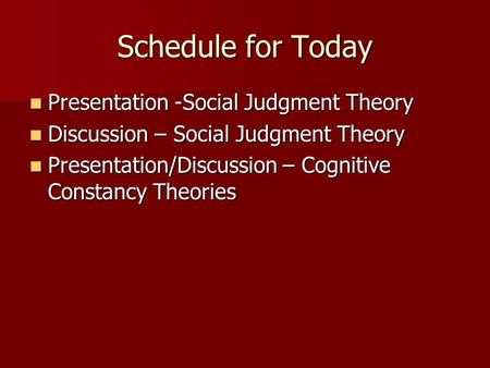 Schedule for Today Presentation -Social Judgment Theory Presentation -Social Judgment Theory Discussion – Social Judgment Theory Discussion – Social Judgment.