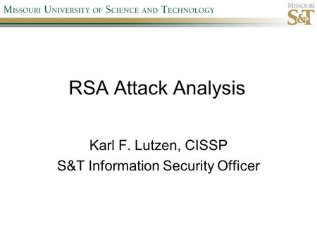 RSA Attack Analysis Karl F. Lutzen, CISSP S&T Information Security Officer.