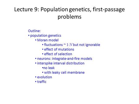Lecture 9: Population genetics, first-passage problems Outline: population genetics Moran model fluctuations ~ 1/N but not ignorable effect of mutations.
