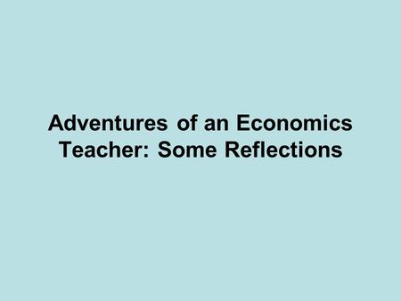 Adventures of an Economics Teacher: Some Reflections.