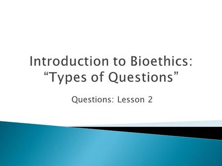 Introduction to Bioethics: “Types of Questions”