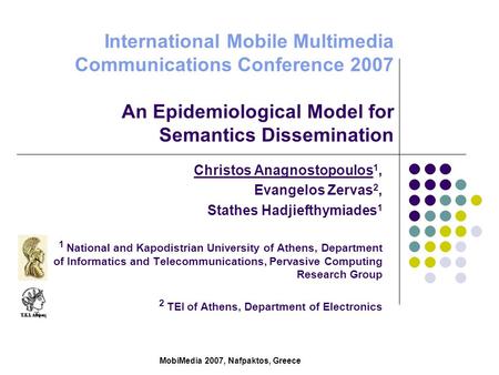 MobiMedia 2007, Nafpaktos, Greece International Mobile Multimedia Communications Conference 2007 An Epidemiological Model for Semantics Dissemination Christos.